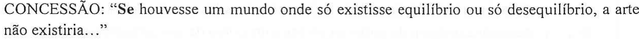 CONCESSÃO: “Se houvesse um mundo onde só existisse equilíbrio ou só desequilíbrio, a arte não existiria...” (palavra em negrito: “Se”)