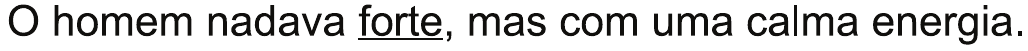 Alternativa A: “O homem nadava forte, mas com uma calma energia.”, com “forte” sublinhado.