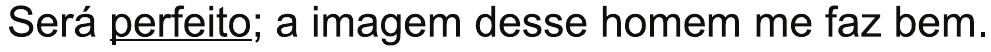 Alternativa D: “Será perfeito; a imagem desse homem me faz bem.”, com “perfeito” sublinhado.