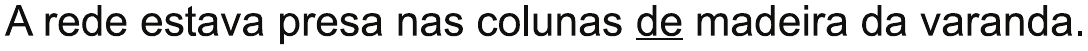 Alternativa D: “A rede estava presa nas colunas de madeira da varanda.”, com “de” sublinhado.