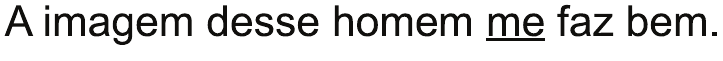 Alternativa E: “A imagem desse homem me faz bem.”, com “me” sublinhado.