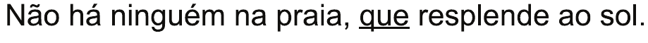 Alternativa A: “Não há ninguém na praia, que resplende ao sol.”, com “que” sublinhado.