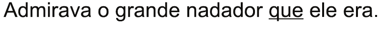 Alternativa D: “Admirava o grande nadador que ele era.”, com “que” sublinhado.