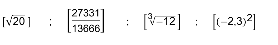 Números entre colchetes de parte inteira: [raiz quadrada de 20]; [27331 sobre 13666]; [raiz cúbica de −12]; [(−2,3)²].
