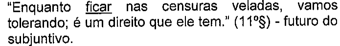 “Enquanto ficar nas censuras veladas, vamos tolerando; é um direito que ele tem.” (11º§) - futuro do subjuntivo. Destaque sublinhado: ficar.