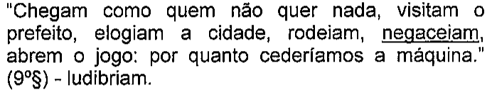 “Chegam como quem não quer nada, visitam o prefeito, elogiam a cidade, rodeiam, negaceiam, abrem o jogo: por quanto cederíamos a máquina.” (9º§) - ludibriam. Termo sublinhado: negaceiam.