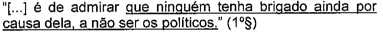 “[...] é de admirar que ninguém tenha brigado ainda por causa dela, a não ser os políticos.” (1º§) Trecho sublinhado: 'que ninguém tenha brigado ainda por causa dela, a não ser os políticos.'