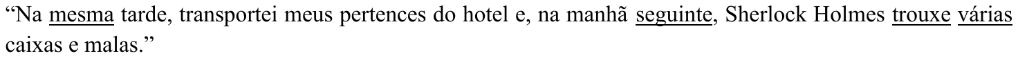 Trecho “Na mesma tarde, transportei meus pertences do hotel e, na manhã seguinte, Sherlock Holmes trouxe várias caixas e malas.” com “mesma”, “seguinte”, “trouxe” e “várias” sublinhados.
