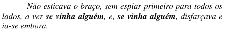 Frase em itálico: Não esticava o braço, sem espiar primeiro para todos os lados, a ver se vinha alguém, e, se vinha alguém, disfarçava e ia-se embora. As duas ocorrências de se vinha alguém estão em negrito.