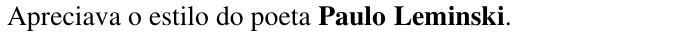 Apreciava o estilo do poeta Paulo Leminski. (em destaque: Paulo Leminski)