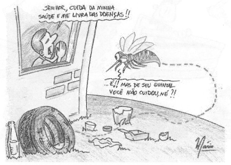 Tirinha: um homem reza na janela: “Senhor, cuida da minha saúde e me livra das doenças!!”. Do lado de fora, um mosquito voa sobre um quintal com pneus, garrafas e recipientes descartados e comenta: “É!! Mas de seu quintal você não cuidou, né?!”. Assinatura: Mário.