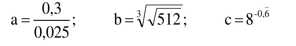 a igual a 0,3 dividido por 0,025; b igual à raiz cúbica da raiz quadrada de 512; c igual a 8 elevado a menos 0,6 periódico (traço sobre o 6).