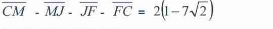 CM - MJ - JF - FC = 2(1 - 7√2), com barra sobre cada segmento.