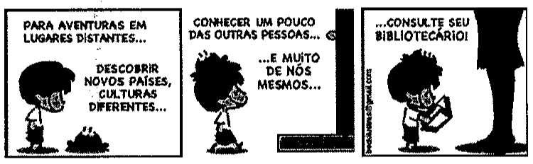 Tirinha em três quadrinhos com um menino: 1º “PARA AVENTURAS EM LUGARES DISTANTES... DESCOBRIR NOVOS PAÍSES, CULTURAS DIFERENTES...”; 2º “CONHECER UM POUCO DAS OUTRAS PESSOAS... ...E MUITO DE NÓS MESMOS...”; 3º, o menino lendo um livro: “...CONSULTE SEU BIBLIOTECÁRIO!”.