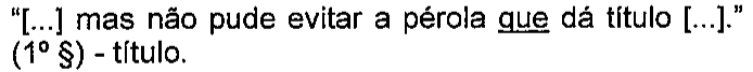 “[...] mas não pude evitar a pérola que dá título [...].” (1º §) - título. Termo sublinhado: “que”.