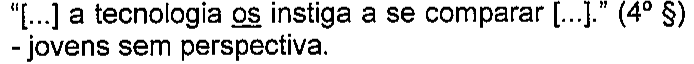 “[...] a tecnologia os instiga a se comparar [...].” (4º §) - jovens sem perspectiva. Termo sublinhado: “os”.