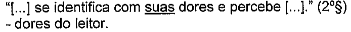 “[...] se identifica com suas dores e percebe [...].” (2º§) - dores do leitor. Termo sublinhado: “suas”.