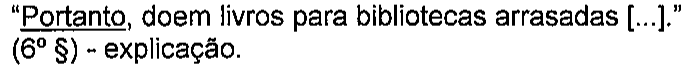 “Portanto, doem livros para bibliotecas arrasadas [...].” (6º §) - explicação. Termo sublinhado: “Portanto”.
