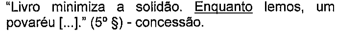 “Livro minimiza a solidão. Enquanto lemos, um povaréu [...].” (5º §) - concessão. Termo sublinhado: “Enquanto”.