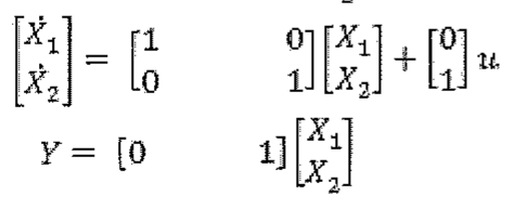 Ẋ = [1 0; 0 1] X + [0; 1] u; Y = [0 1] X.