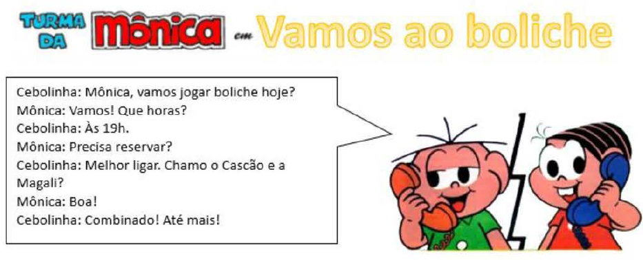 Título Turma da Mônica em Vamos ao boliche e quadro de diálogo: Cebolinha: Mônica, vamos jogar boliche hoje? Mônica: Vamos! Que horas? Cebolinha: Às 19h. Mônica: Precisa reservar? Cebolinha: Melhor ligar. Chamo o Cascão e a Magali? Mônica: Boa! Cebolinha: Combinado! Até mais! Ao lado, Cebolinha e Mônica falando ao telefone.