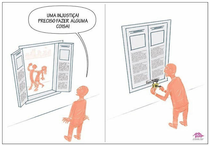 Charge em dois quadros. No primeiro, um homem, na rua, olha para uma janela aberta onde se vê um homem agredindo uma mulher e diz, num balão de fala: “UMA INJUSTIÇA! PRECISO FAZER ALGUMA COISA!”. No segundo quadro, o mesmo homem aparece instalando uma tranca na janela, que agora está fechada.