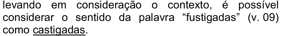levando em consideração o contexto, é possível considerar o sentido da palavra “fustigadas” (v. 09) como castigadas. — a palavra “castigadas” está sublinhada.