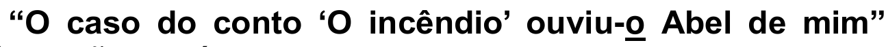 Trecho citado: “O caso do conto ‘O incêndio’ ouviu-o Abel de mim”, com o pronome “o” (de “ouviu-o”) sublinhado.
