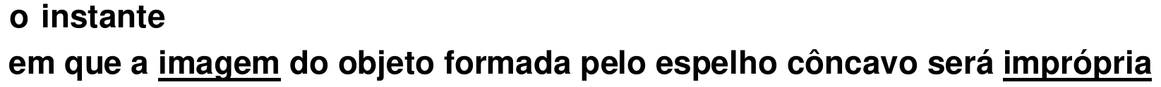 Trecho do comando: “o instante em que a imagem do objeto formada pelo espelho côncavo será imprópria”, com as palavras “imagem” e “imprópria” sublinhadas.