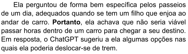 Terceiro parágrafo do texto, com “Portanto” em negrito: “Ela perguntou de forma bem específica pelos passeios de um dia, adequados quando se tem um filho que enjoa ao andar de carro. Portanto, ela achava que não seria viável passar horas dentro de um carro para chegar a seu destino. Em resposta, o ChatGPT sugeriu a ela algumas opções nas quais ela poderia deslocar-se de trem.”