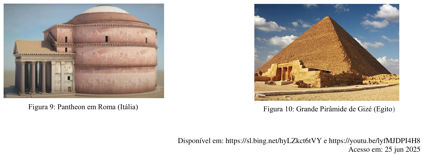 Figura 9: Pantheon em Roma (Itália), construção de formato cilíndrico com cúpula. Figura 10: Grande Pirâmide de Gizé (Egito). Fonte: https://sl.bing.net/hyLZkct6tVY e https://youtu.be/lyfMJDPI4H8 Acesso em: 25 jun 2025.