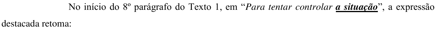 Comando da questão: No início do 8º parágrafo do Texto 1, em “Para tentar controlar a situação”, a expressão destacada retoma: — a expressão “a situação” está em negrito e sublinhada.
