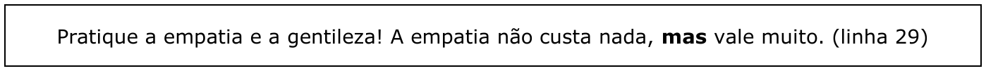 Quadro com o trecho: Pratique a empatia e a gentileza! A empatia não custa nada, mas vale muito. (linha 29), com a palavra “mas” em negrito.