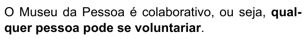 O Museu da Pessoa é colaborativo, ou seja, qualquer pessoa pode se voluntariar. Trecho destacado em negrito: “qualquer pessoa pode se voluntariar”.