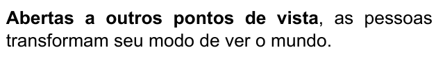 Abertas a outros pontos de vista, as pessoas transformam seu modo de ver o mundo. Trecho destacado em negrito: “Abertas a outros pontos de vista”.