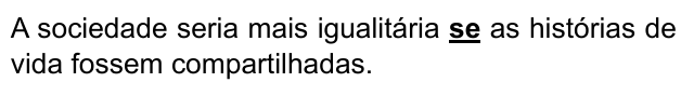 A sociedade seria mais igualitária se as histórias de vida fossem compartilhadas. Palavra destacada: “se”.
