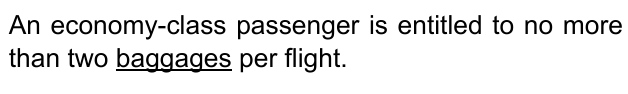 An economy-class passenger is entitled to no more than two baggages per flight. Palavra sublinhada: “baggages”.