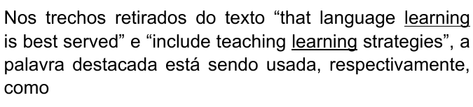 Enunciado com destaque sublinhado: Nos trechos retirados do texto “that language learning is best served” e “include teaching learning strategies”, a palavra destacada está sendo usada, respectivamente, como … (palavra sublinhada nos dois trechos: “learning”).