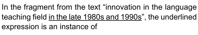 Enunciado com destaque sublinhado: In the fragment from the text “innovation in the language teaching field in the late 1980s and 1990s”, the underlined expression is an instance of … (expressão sublinhada: “in the late 1980s and 1990s”).