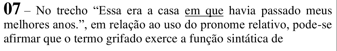Reprodução do enunciado da questão 07 com o termo “em que” sublinhado no trecho “Essa era a casa em que havia passado meus melhores anos.”