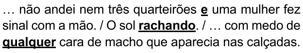 Alternativa B: “… não andei nem três quarteirões e uma mulher fez sinal com a mão. / O sol rachando. / … com medo de qualquer cara de macho que aparecia nas calçadas.” Destacados em negrito e sublinhado: “e”, “rachando” e “qualquer”.