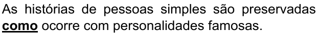 Alternativa A: “As histórias de pessoas simples são preservadas como ocorre com personalidades famosas.” Palavra destacada em negrito e sublinhado: “como”.