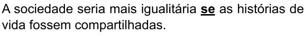 Alternativa E: “A sociedade seria mais igualitária se as histórias de vida fossem compartilhadas.” Palavra destacada em negrito e sublinhado: “se”.