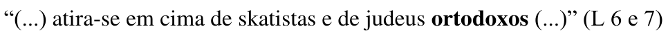 “(...) atira-se em cima de skatistas e de judeus ortodoxos (...)” (L 6 e 7) — com “ortodoxos” em negrito.