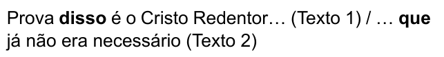 Prova disso é o Cristo Redentor… (Texto 1) / … que já não era necessário (Texto 2). Destacados em negrito: “disso” e “que”.