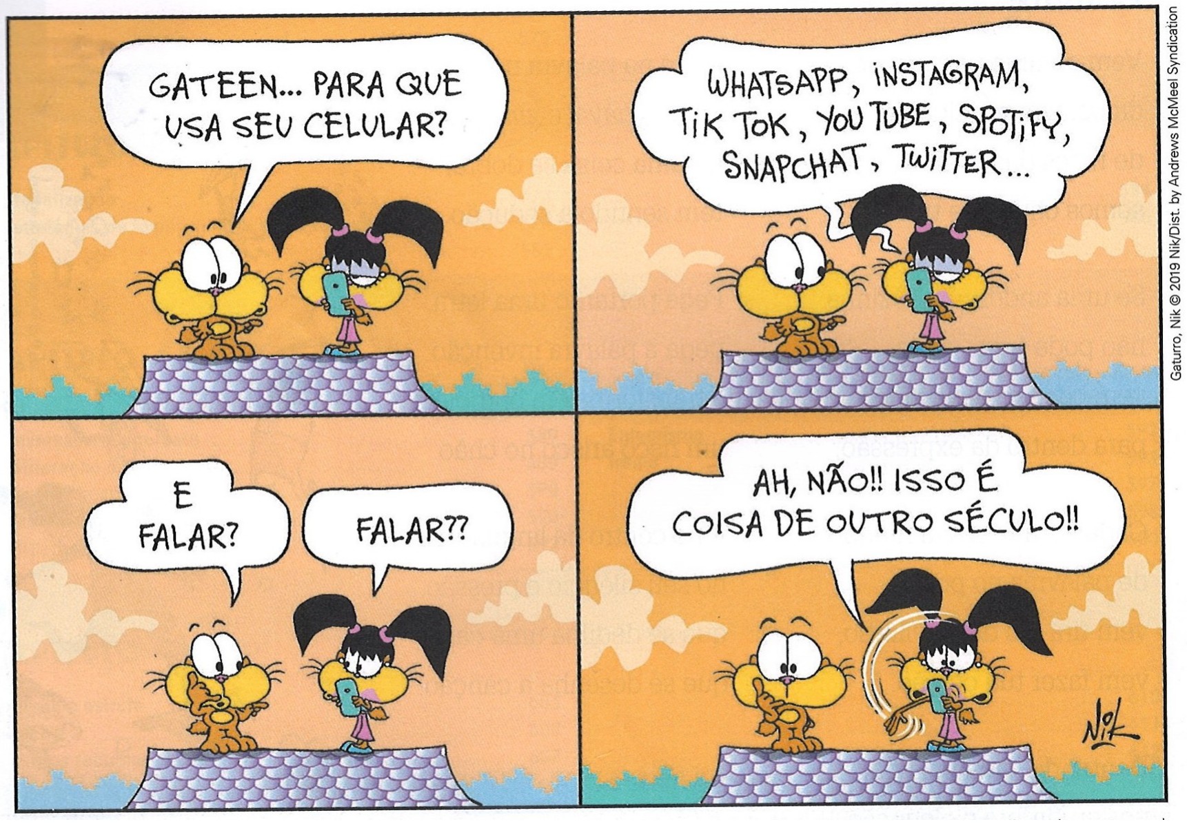 Tirinha de Gaturro em quatro quadrinhos. 1º: Gaturro pergunta à gatinha, que segura um celular: “Gateen... para que usa seu celular?”. 2º: ela responde “WhatsApp, Instagram, Tik Tok, YouTube, Spotify, Snapchat, Twitter...”. 3º: Gaturro pergunta “E falar?” e ela repete “Falar??”. 4º: ela exclama “Ah, não!! Isso é coisa de outro século!!”, girando o corpo, com linhas de movimento, enquanto segura o celular.