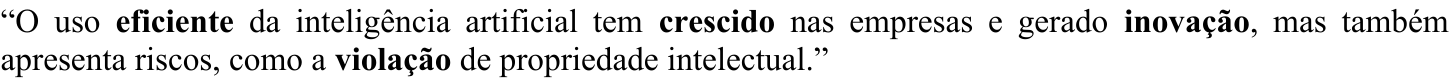 Trecho “O uso eficiente da inteligência artificial tem crescido nas empresas e gerado inovação, mas também apresenta riscos, como a violação de propriedade intelectual.”, com as palavras “eficiente”, “crescido”, “inovação” e “violação” em negrito (palavras destacadas).