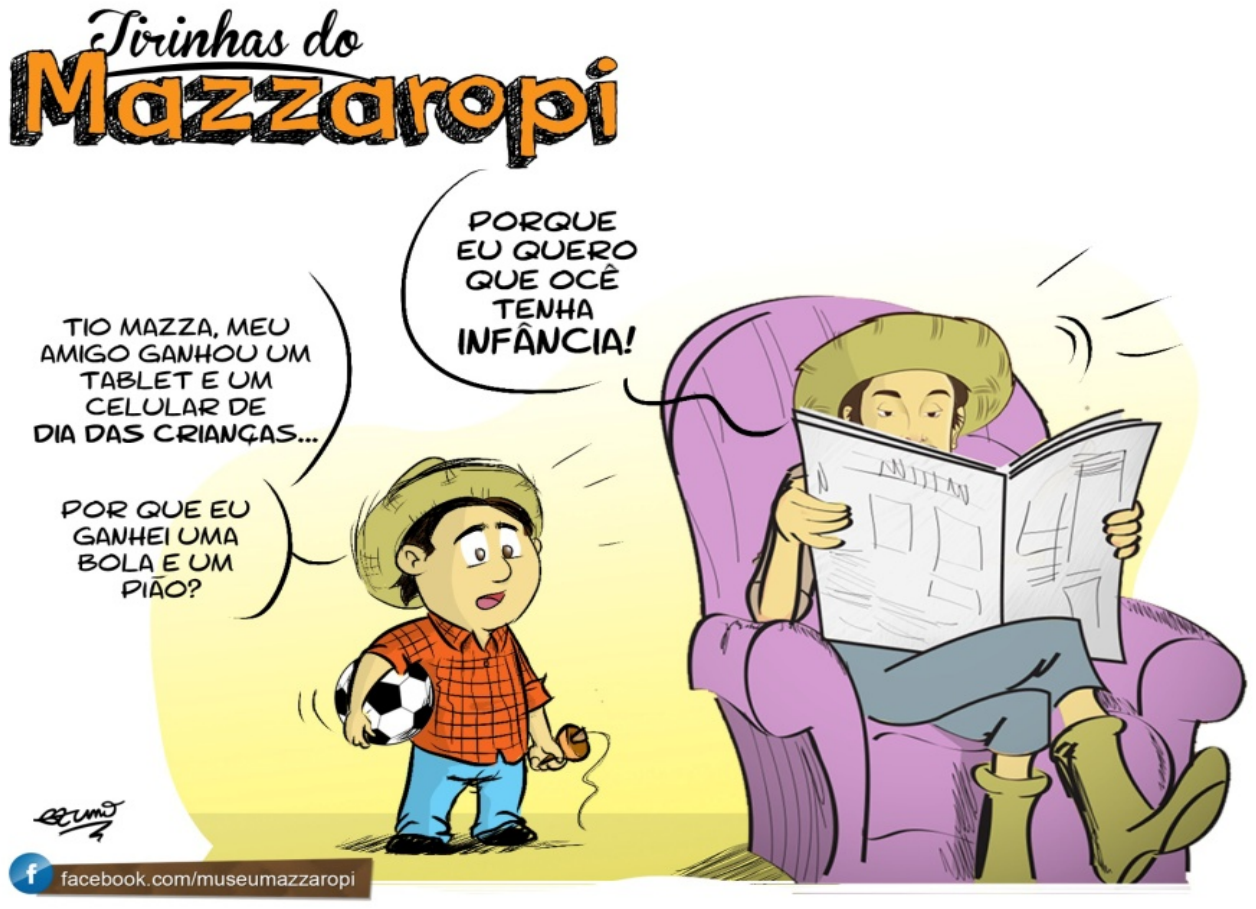 Tirinha “Tirinhas do Mazzaropi”: um menino de chapéu de palha, segurando uma bola de futebol e um pião, diz ao tio, que lê jornal sentado numa poltrona: “Tio Mazza, meu amigo ganhou um tablet e um celular de Dia das Crianças... Por que eu ganhei uma bola e um pião?”. O tio responde: “Porque eu quero que ocê tenha infância!”. Rodapé: facebook.com/museumazzaropi.