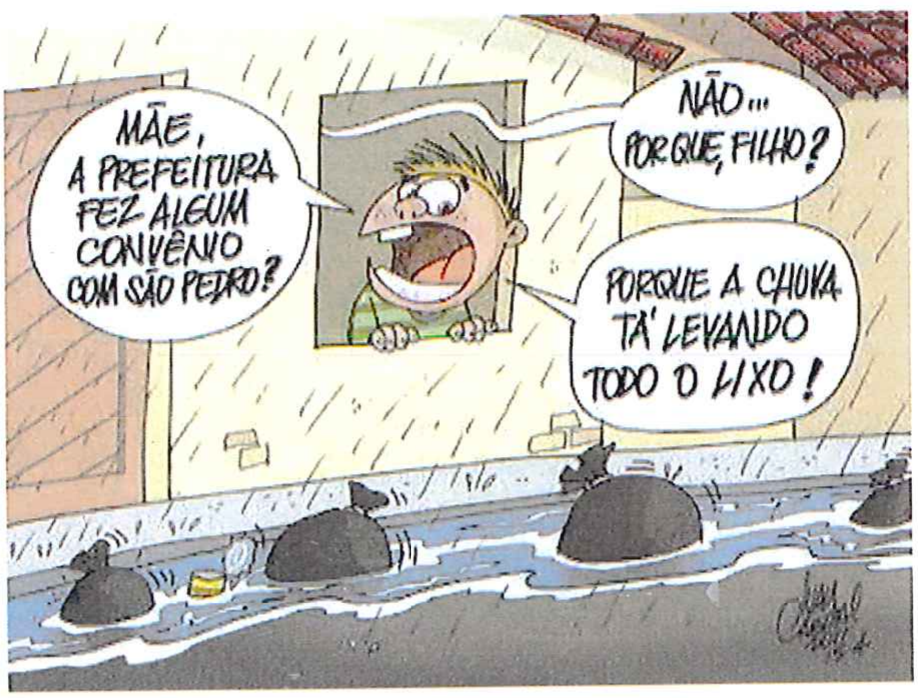 Tirinha: sob chuva, um menino grita da janela: “MÃE, A PREFEITURA FEZ ALGUM CONVÊNIO COM SÃO PEDRO?”. De dentro, a mãe pergunta: “NÃO... PORQUE, FILHO?”. O menino responde: “PORQUE A CHUVA TÁ LEVANDO TODO O LIXO!”. Na rua alagada, sacos de lixo pretos são arrastados pela água.
