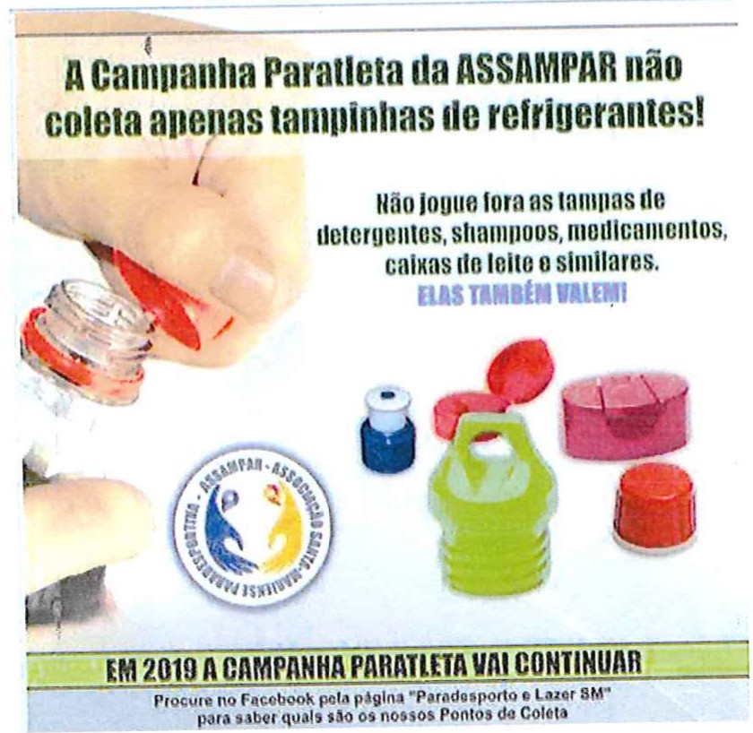 Cartaz da campanha: “A Campanha Paratleta da ASSAMPAR não coleta apenas tampinhas de refrigerantes! Não jogue fora as tampas de detergentes, shampoos, medicamentos, caixas de leite e similares. ELAS TAMBÉM VALEM!”. Aparecem uma mão abrindo uma garrafa, várias tampas coloridas e o logotipo da Assampar. Rodapé: “EM 2019 A CAMPANHA PARATLETA VAI CONTINUAR. Procure no Facebook pela página “Paradesporto e Lazer SM” para saber quais são os nossos Pontos de Coleta”.